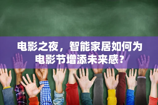 电影之夜，智能家居如何为电影节增添未来感？