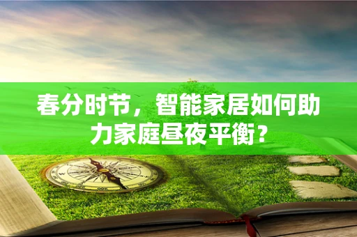 春分时节，智能家居如何助力家庭昼夜平衡？