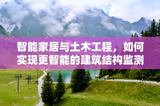 智能家居与土木工程，如何实现更智能的建筑结构监测？