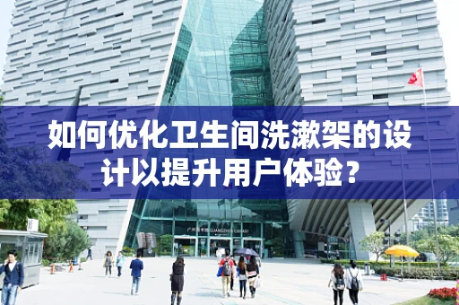 如何优化卫生间洗漱架的设计以提升用户体验？