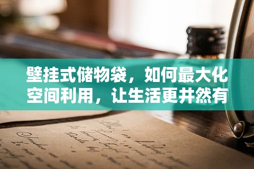 壁挂式储物袋，如何最大化空间利用，让生活更井然有序？