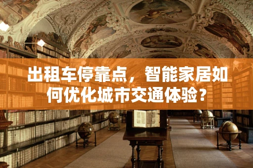 出租车停靠点，智能家居如何优化城市交通体验？