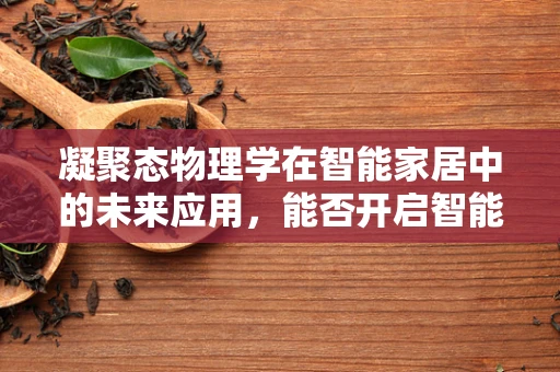 凝聚态物理学在智能家居中的未来应用，能否开启智能材料的新纪元？