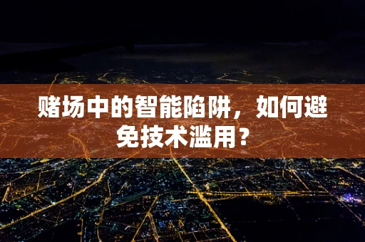 赌场中的智能陷阱，如何避免技术滥用？