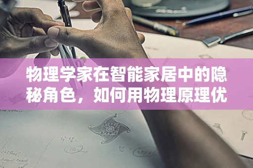 物理学家在智能家居中的隐秘角色，如何用物理原理优化家居生活？