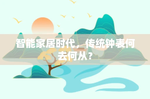 智能家居时代，传统钟表何去何从？
