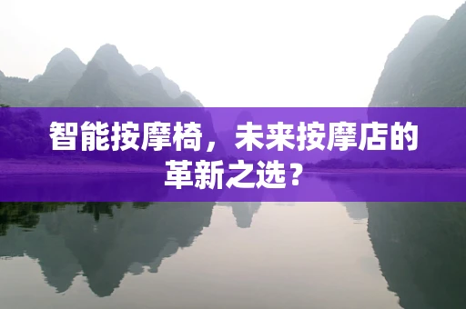 智能按摩椅，未来按摩店的革新之选？