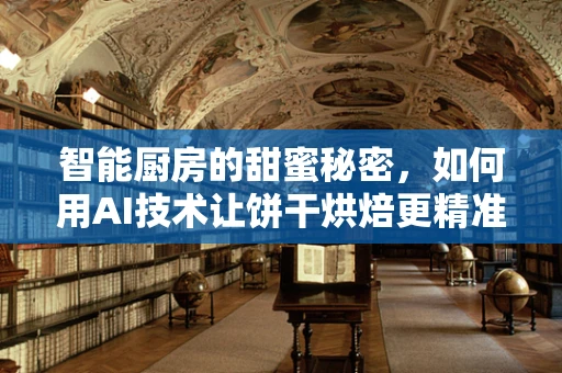 智能厨房的甜蜜秘密，如何用AI技术让饼干烘焙更精准？