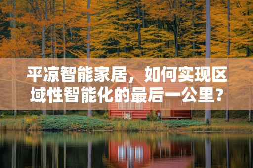 平凉智能家居，如何实现区域性智能化的最后一公里？