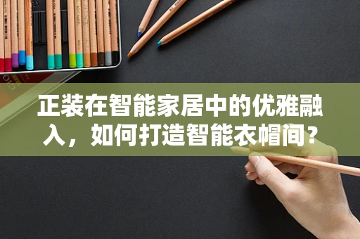 正装在智能家居中的优雅融入，如何打造智能衣帽间？