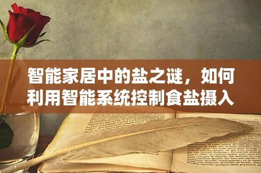 智能家居中的盐之谜，如何利用智能系统控制食盐摄入量？