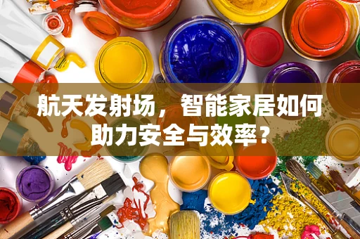 航天发射场，智能家居如何助力安全与效率？