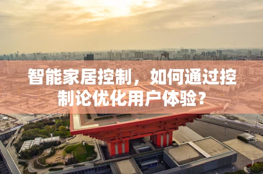 智能家居控制，如何通过控制论优化用户体验？