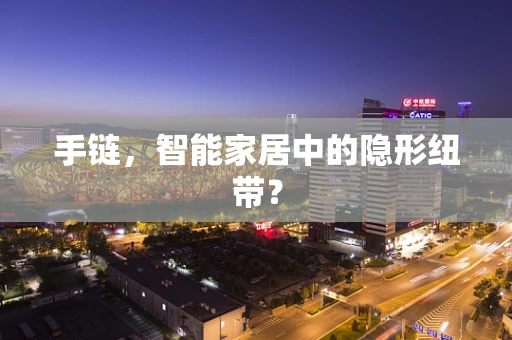 手链，智能家居中的隐形纽带？