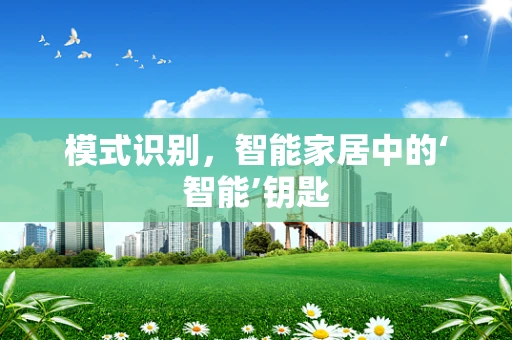 模式识别，智能家居中的‘智能’钥匙
