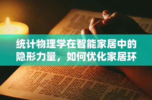 统计物理学在智能家居中的隐形力量，如何优化家居环境？