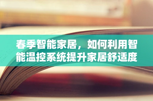 春季智能家居，如何利用智能温控系统提升家居舒适度？
