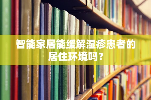 智能家居能缓解湿疹患者的居住环境吗？