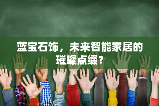 蓝宝石饰，未来智能家居的璀璨点缀？