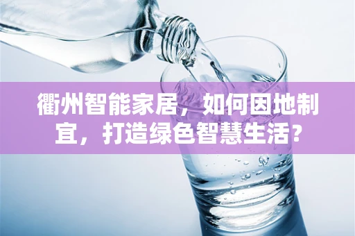 衢州智能家居，如何因地制宜，打造绿色智慧生活？