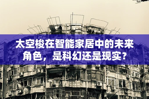 太空梭在智能家居中的未来角色，是科幻还是现实？