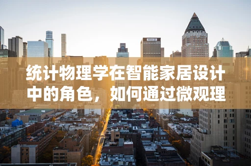 统计物理学在智能家居设计中的角色，如何通过微观理解宏观行为？
