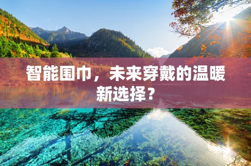 智能围巾，未来穿戴的温暖新选择？