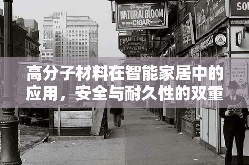 高分子材料在智能家居中的应用，安全与耐久性的双重保障