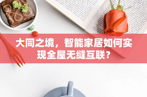 大同之境，智能家居如何实现全屋无缝互联？