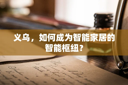 义乌，如何成为智能家居的智能枢纽？