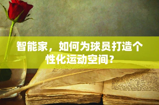 智能家，如何为球员打造个性化运动空间？