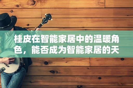 桂皮在智能家居中的温暖角色，能否成为智能家居的天然香氛调节器？