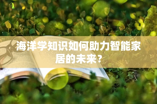 海洋学知识如何助力智能家居的未来？