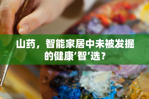 山药，智能家居中未被发掘的健康‘智’选？