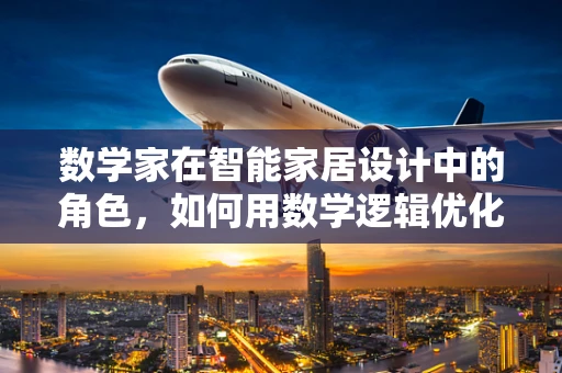 数学家在智能家居设计中的角色，如何用数学逻辑优化家居体验？