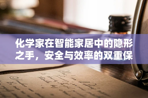 化学家在智能家居中的隐形之手，安全与效率的双重保障
