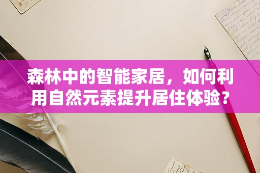 森林中的智能家居，如何利用自然元素提升居住体验？