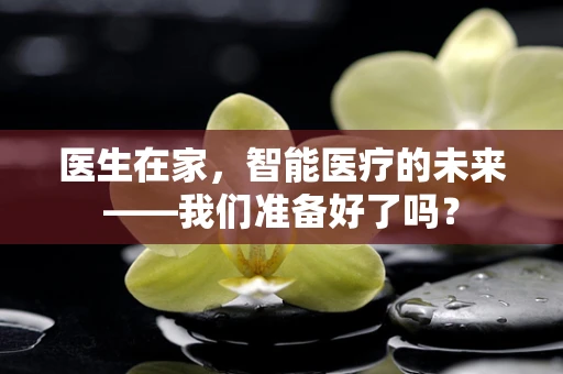 医生在家，智能医疗的未来——我们准备好了吗？