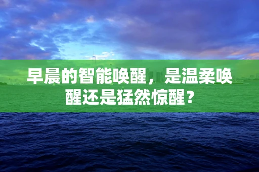 早晨的智能唤醒，是温柔唤醒还是猛然惊醒？