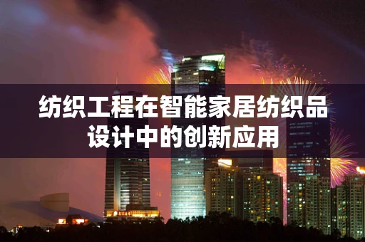 纺织工程在智能家居纺织品设计中的创新应用
