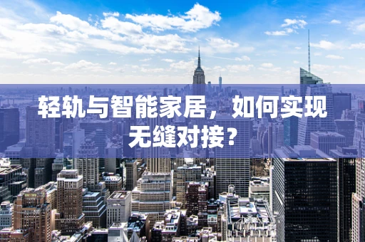 轻轨与智能家居，如何实现无缝对接？