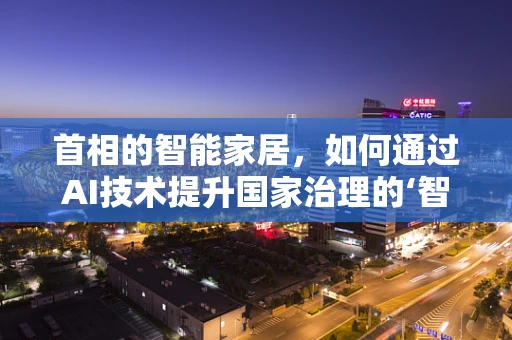 首相的智能家居，如何通过AI技术提升国家治理的‘智慧’水平？