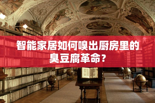 智能家居如何嗅出厨房里的臭豆腐革命？
