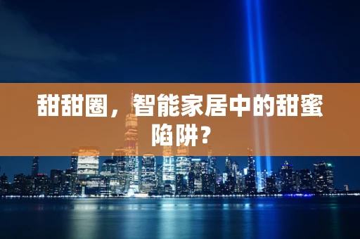 甜甜圈，智能家居中的甜蜜陷阱？