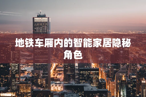 地铁车厢内的智能家居隐秘角色