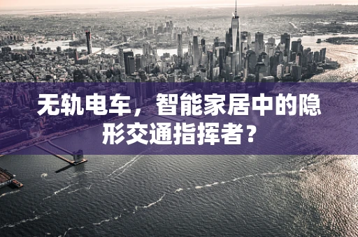 无轨电车，智能家居中的隐形交通指挥者？