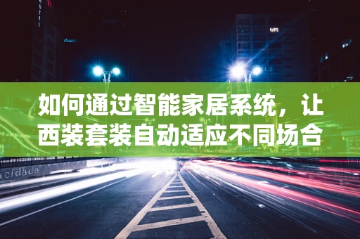 如何通过智能家居系统，让西装套装自动适应不同场合的着装需求？