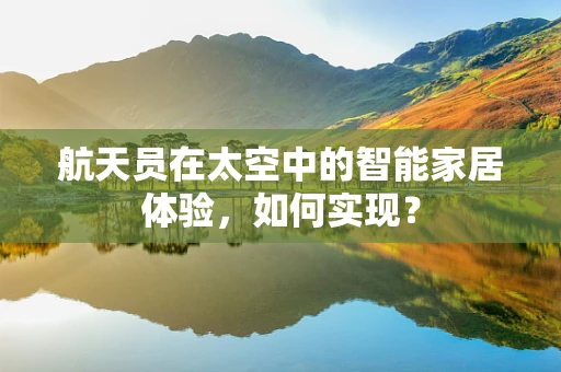 航天员在太空中的智能家居体验，如何实现？