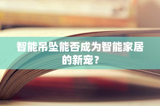 智能吊坠能否成为智能家居的新宠？