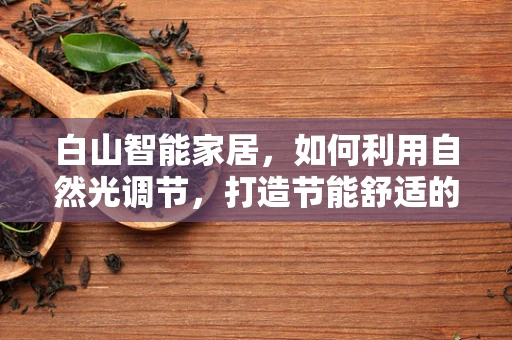 白山智能家居，如何利用自然光调节，打造节能舒适的居住环境？